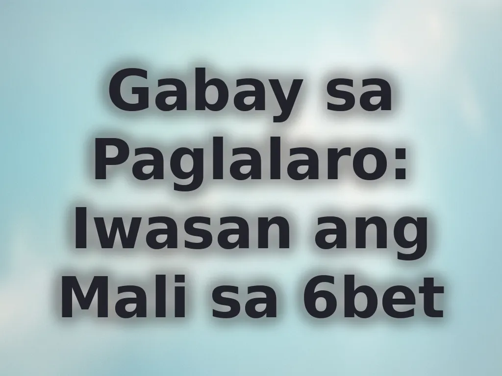 Gabay sa Paglalaro: Iwasan ang Mali sa 6bet