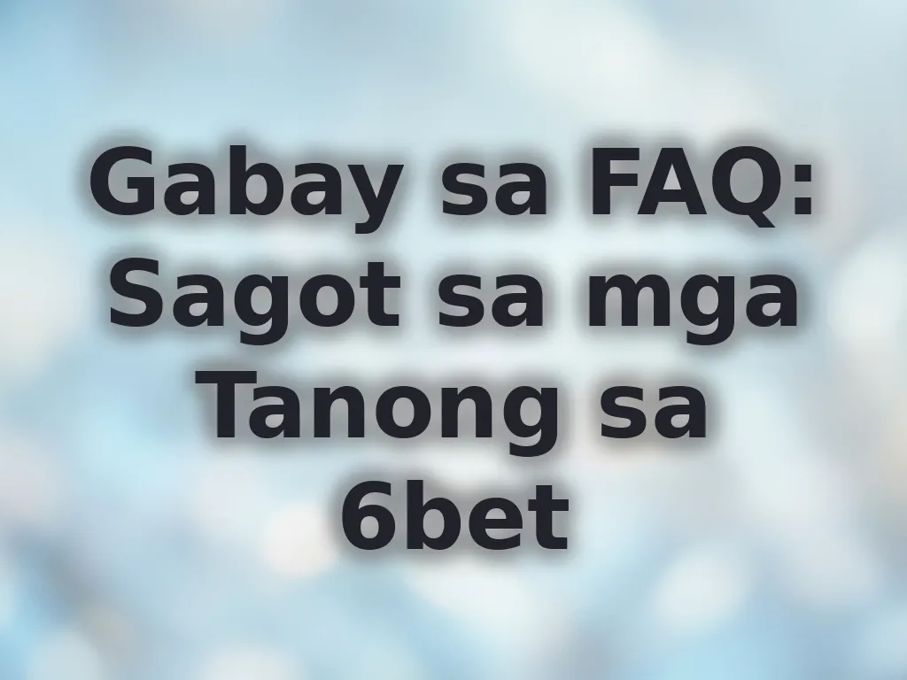 Gabay sa FAQ: Sagot sa mga Tanong sa 6bet