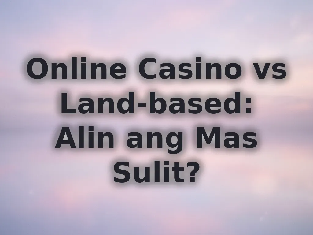 Online Casino vs Land-based: Alin ang Mas Sulit?